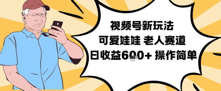 视频号新玩法，可爱娃娃视频制作教学，老人赛道，日收益6张+操作简单-极速搞钱云网创