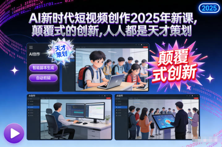 AI新时代短视频创作2025年新课，颠覆式的创新，人人都是天才策划-极速搞钱云网创