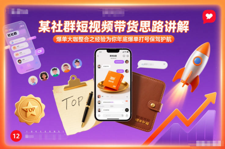 某社群短视频带货思路讲解，爆单大咖整合之经验为你年底爆单打号保驾护航-极速搞钱云网创