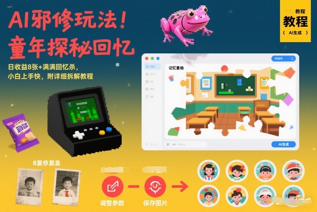 AI邪修玩法，童年探秘回忆，日收益8张+满满回忆杀，小白上手快，附详细拆解教程-极速搞钱云网创