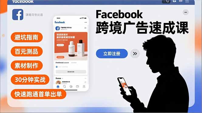 Facebook跨境广告速成课，避坑指南、百元测品、素材制作，30分钟实战，快速跑通首单出单-极速搞钱云网创