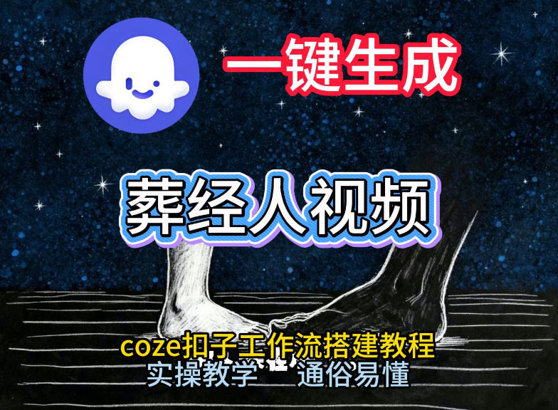 通过Coze工作流，一键生成《葬经人》爆火短视频，实操搭建教学课，通俗易懂-极速搞钱云网创
