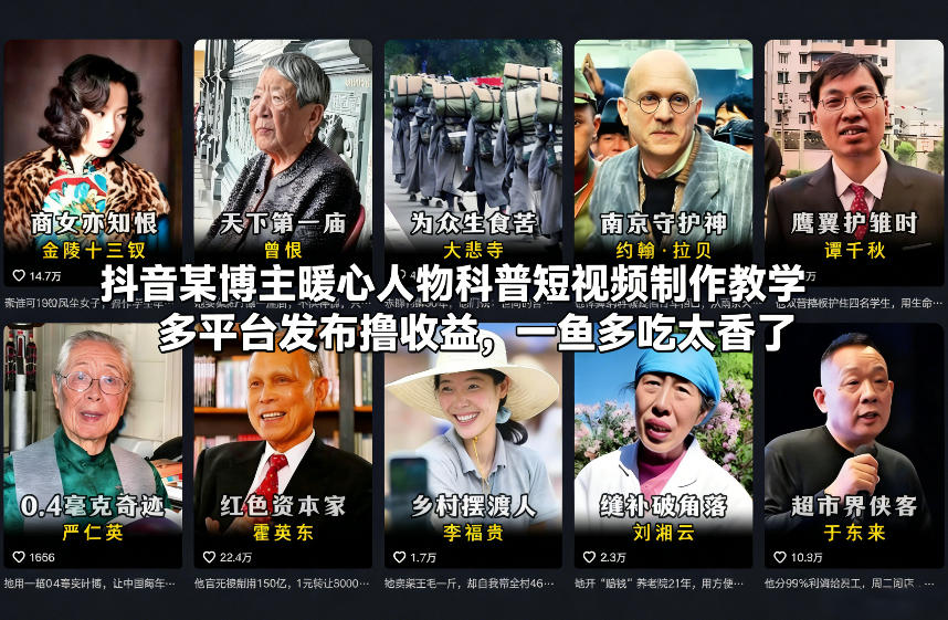 抖音某博主暖心人物科普短视频制作教学，多平台发布撸收益，一鱼多吃太香了-极速搞钱云网创