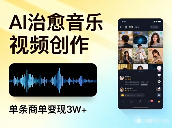 AI做治愈音乐视频，多平台投稿，单条商单变现3W+-极速搞钱云网创