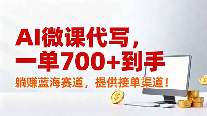 AI微课代写，一单700+到手，躺赚蓝海赛道，提供接单渠道！-极速搞钱云网创