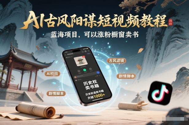 AI古风阳谋短视频教程，蓝海项目，可以涨粉橱窗卖书分成计划等-极速搞钱云网创