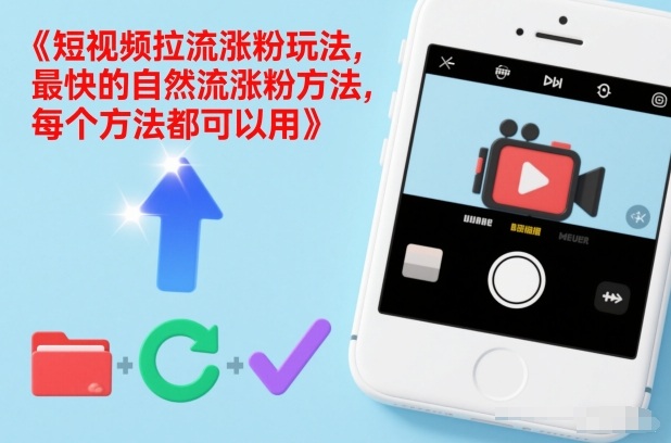 短视频拉流涨粉玩法，最快的自然流涨粉方法，每个方法都可以用-极速搞钱云网创