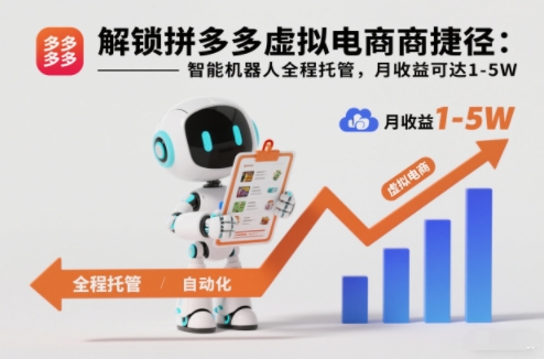 解锁拼多多虚拟电商捷径：智能机器人全程托管，月收益可达1-5W【揭秘】-极速搞钱云网创