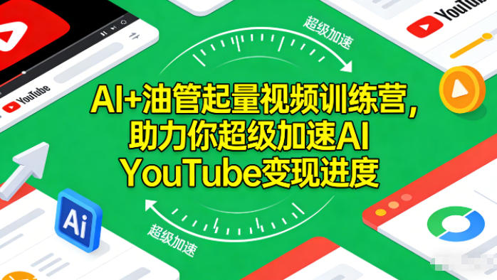 AI+油管起量视频训练营，助力你超级加速AI YouTube变现进度-极速搞钱云网创