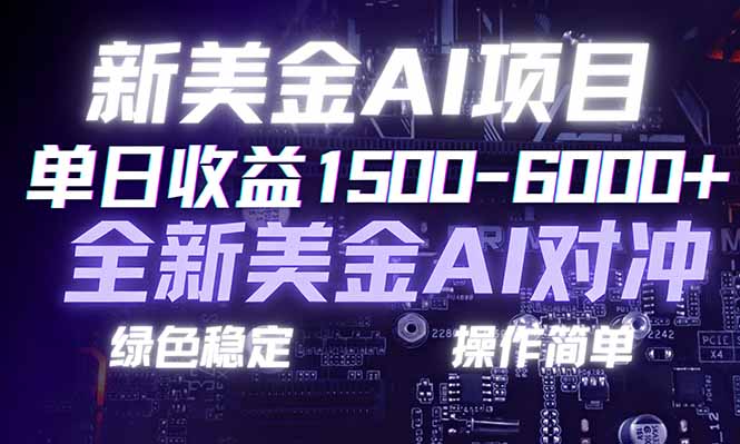 日赚1500-6000+，新美金 AI 对冲项目，合规稳定，小白易上手，创业副业优选，可复制放大-极速搞钱云网创