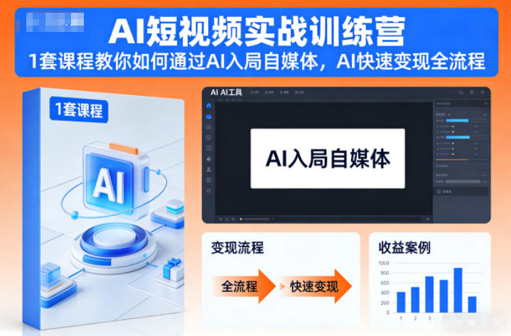 AI短视频实战训练营，1套课程教你如何通过AI入局自媒体，AI快速变现全流程-极速搞钱云网创