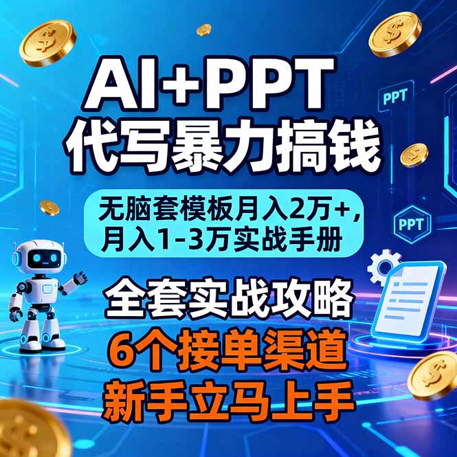 AI+PPT代写暴力搞钱：无脑套模板月入2万+，月入1-3万实战手册-极速搞钱云网创