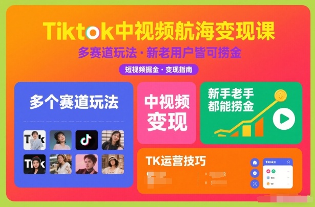 Tiktok中视频航海变现课，多个赛道玩法，新手老手都能在TK中视频捞金-极速搞钱云网创