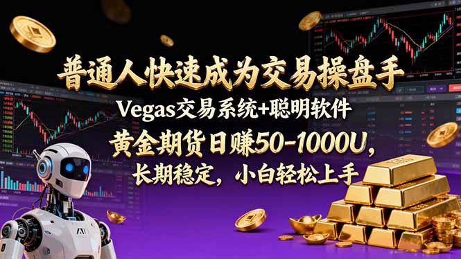 普通人快速成为交易操盘手 Vegas交易系统+聪明软件 ， 黄金期货日赚50-1000U， 长期稳定，小…-极速搞钱云网创