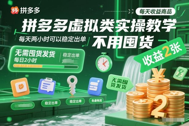拼多多虚拟类实操教学，不用囤货、不用发货，每天两小时可以稳定出单，每天收益2张-极速搞钱云网创