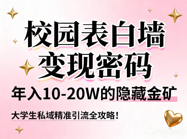 校园表白墙变现密码，年入10-20W的隐藏金矿，大学生私域精准引流全攻略！-小目标云网创